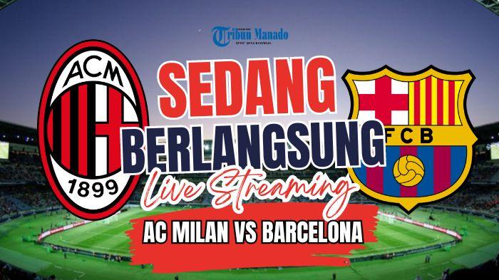 SEDANG-BERLANGSUNG-Live-Streaming-AC-Milan-vs-Barcelona-Klik-Link-Nonton-Disini.jpg