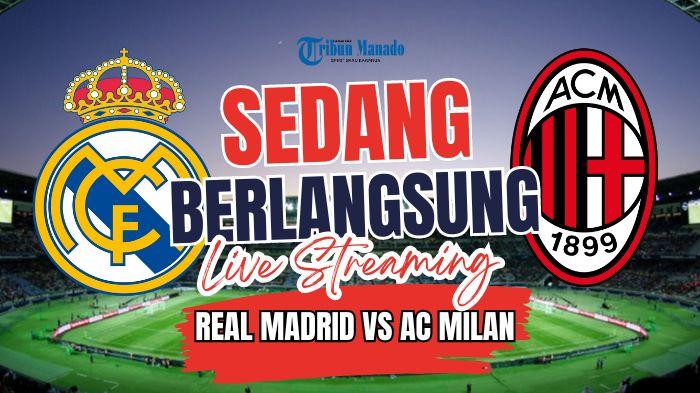 SEDANG BERLANGSUNG Live Streaming Real Madrid vs AC Milan, Klik Link Nonton Gratis Disini