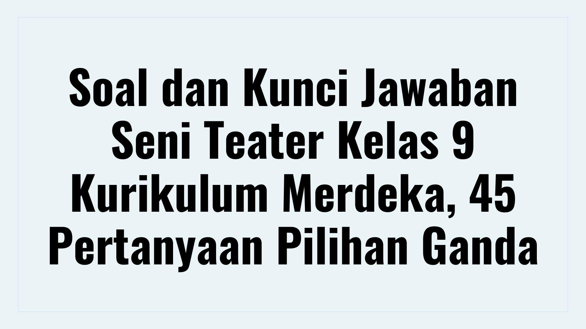Soal-dan-Kunci-Jawaban-Seni-Teater-Kelas-9-Kurikulum-Merdeka.jpg