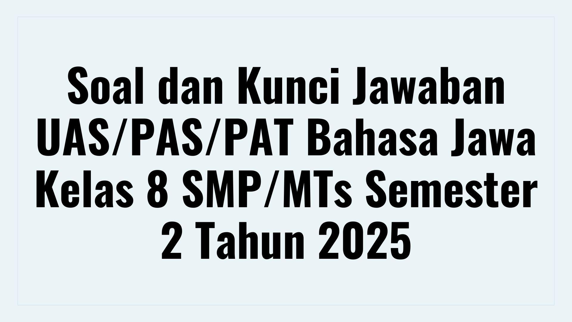 Soal dan Kunci Jawaban UAS/PAS/PAT Bahasa Jawa Kelas 8 SMP/MTs Semester 2 Tahun 2025