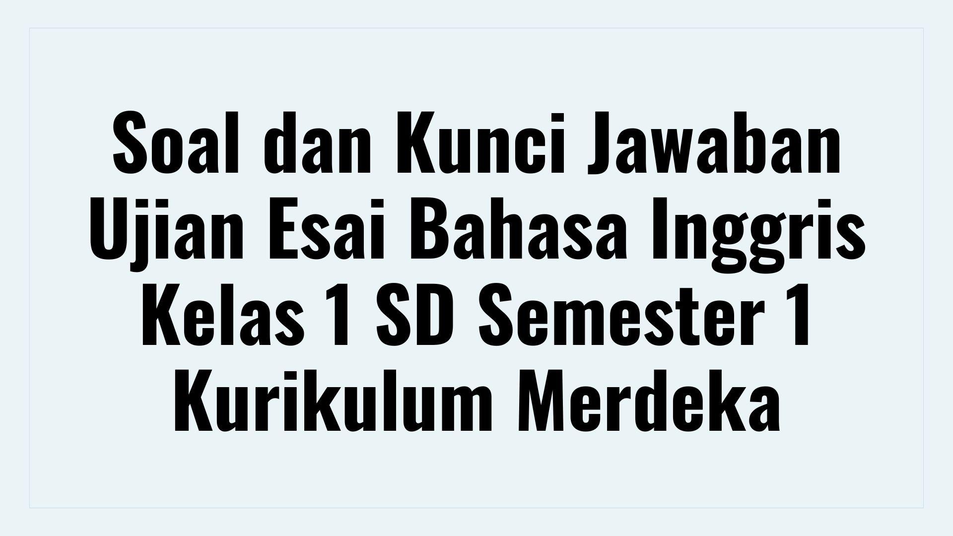 Soal dan Kunci Jawaban Ujian Esai Bahasa Inggris Kelas 1 SD Semester 1 Kurikulum Merdeka