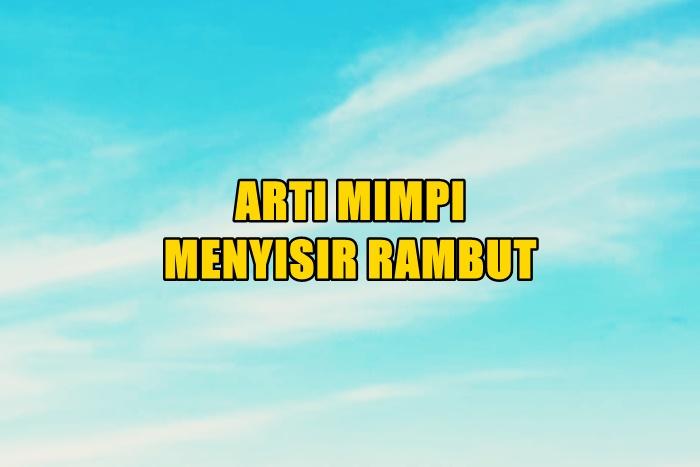 arti-mimpi-tentang-menyisir-rambut-asg.jpg