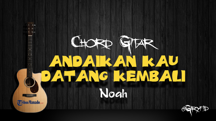 chord-gitar-andaikan-kau-datang-kembali-noah.jpg