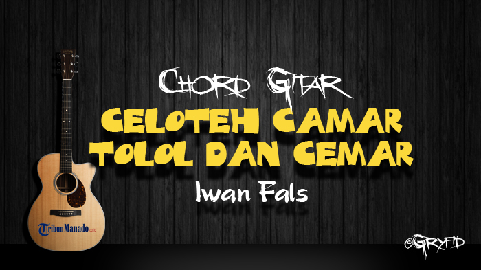 Chord Gitar Celoteh Camar Tolol dan Cemar - Iwan Fals