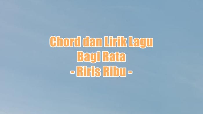 Chord dan Lirik Lagu Bagi Rata - Riris Ribu