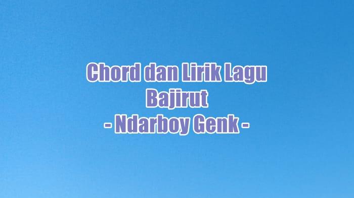 chord-gitar-dan-lirik-lagu-Bajirut-yang-dinyanyikan-oleh-Ndarboy-Genk-saha.jpg