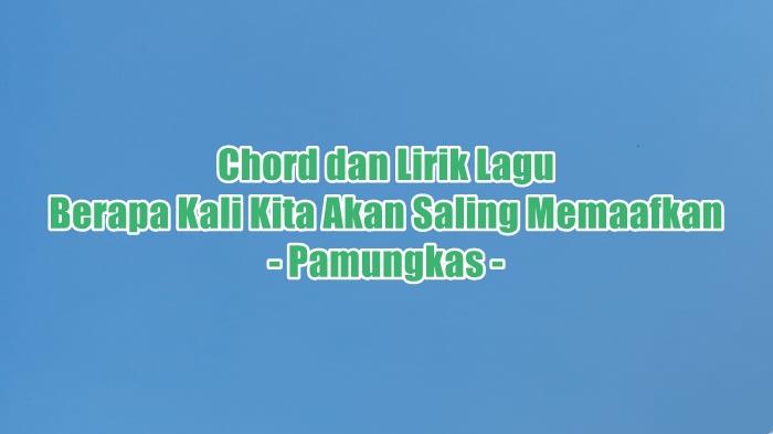 Chord dan Lirik Lagu Berapa Kali Kita Akan Saling Memaafkan - Pamungkas