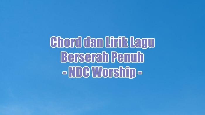 Chord dan Lirik Lagu Berserah Penuh - NDC Worship - Tribunmanado.co.id
