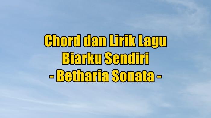 chord-gitar-dan-lirik-lagu-Biarku-Sendiri-yang-dinyanyikan-oleh-Betharia-Sonata.jpg