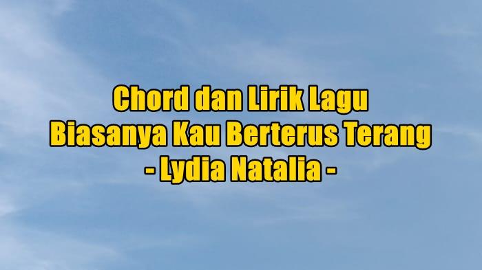 Chord dan Lirik Lagu Biasanya Kau Berterus Terang - Lydia Natalia