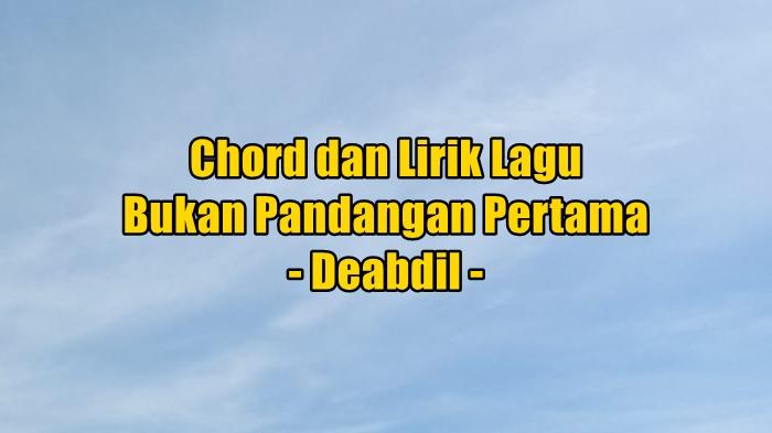 chord-gitar-dan-lirik-lagu-Bukan-Pandangan-Pertama-dinyanyikan-oleh-Deabdil.jpg