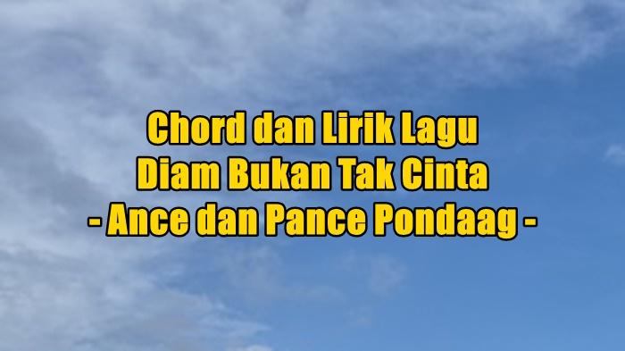 chord-gitar-dan-lirik-lagu-Diam-Bukan-Tak-Cinta-yang-dinyanyikan-oleh-Ance-Pance-Pondaag.jpg