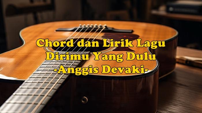 Chord dan Lirik Lagu Dirimu yang Dulu - Anggis Devaki