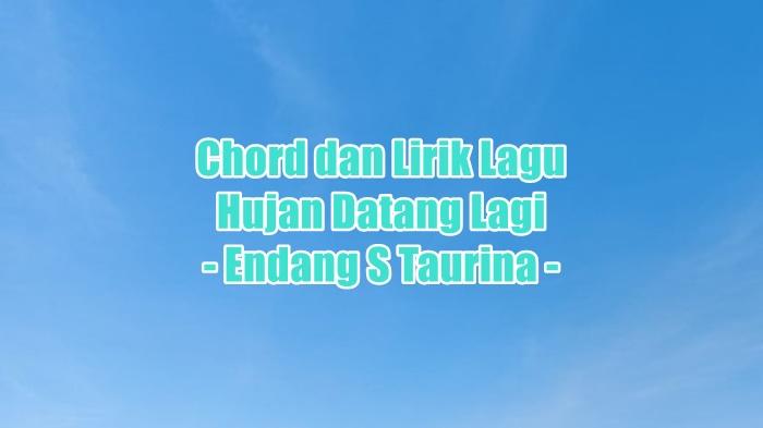 Chord dan Lirik Lagu Hujan Datang Lagi - Endang S Taurina