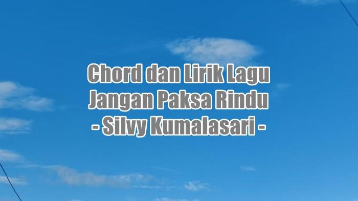 chord-gitar-dan-lirik-lagu-Jangan-Paksa-Rindu-yang-dinyanyikan-oleh-Silvy-Kumalasari.jpg