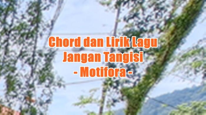 chord-gitar-dan-lirik-lagu-Jangan-Tangisi-yang-dinyanyikan-oleh-Motifora.jpg