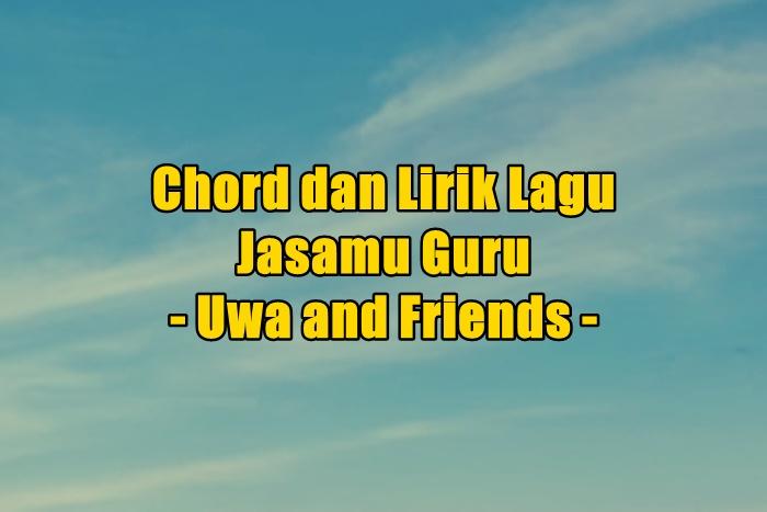 chord-gitar-dan-lirik-lagu-Jasamu-Guru-yang-dinyanyikan-oleh-Uwa-and-Friends.jpg