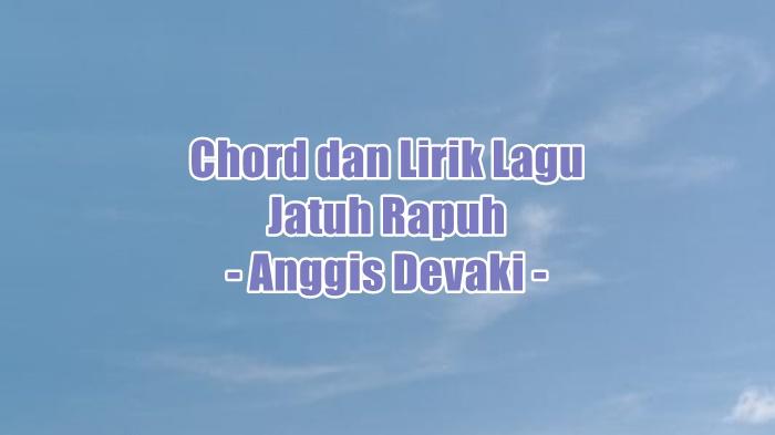 Chord dan Lirik Lagu Jatuh Rapuh - Anggis Devaki