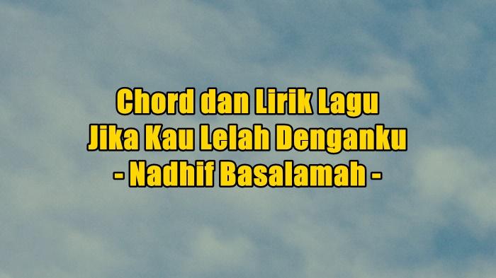 chord-gitar-dan-lirik-lagu-Jika-Kau-Lelah-Denganku-yang-dinyanyikan-oleh-Nadhif-Basalamah.jpg