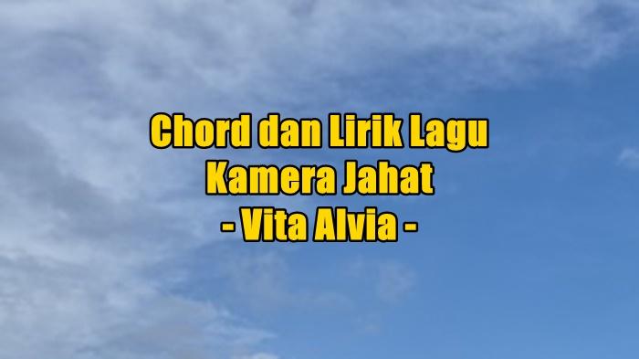 chord-gitar-dan-lirik-lagu-Kamera-Jahat-yang-dinyanyikan-oleh-Vita-Alvia.jpg