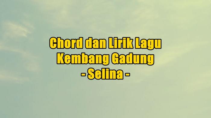 chord-gitar-dan-lirik-lagu-Kembang-Gadung-dinyanyikan-oleh-Selina.jpg