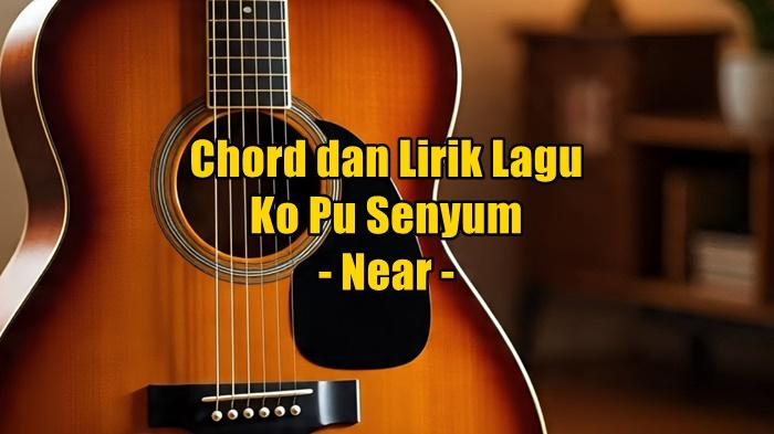 chord-gitar-dan-lirik-lagu-Ko-Pu-Senyum-yang-dinyanyikan-oleh-Near.jpg