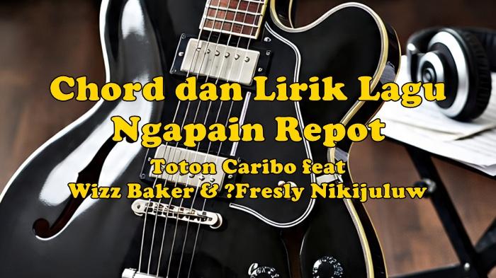chord-gitar-dan-lirik-lagu-Ngapain-Repot-2356.jpg