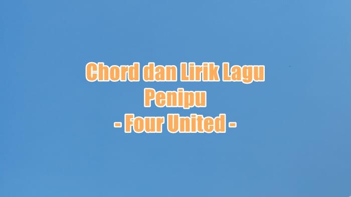 Chord dan Lirik Lagu Penipu - Four United
