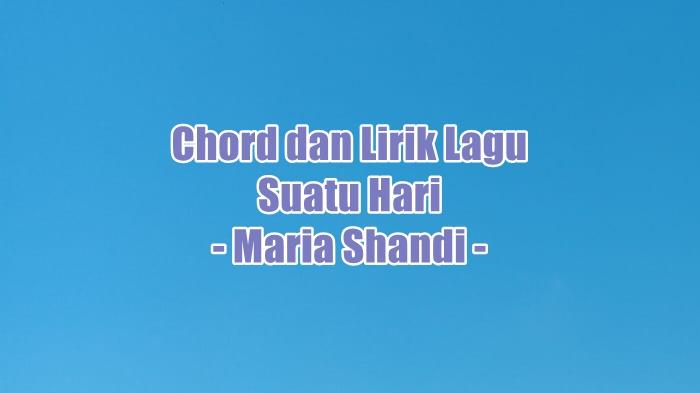 Chord dan Lirik Lagu Suatu Hari - Maria Shandi
