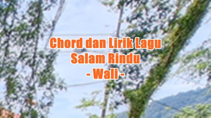 chord-gitar-dan-lirik-lagu-Salam-Rindu-yang-dinyanyikan-oleh-Wali-asg.jpg