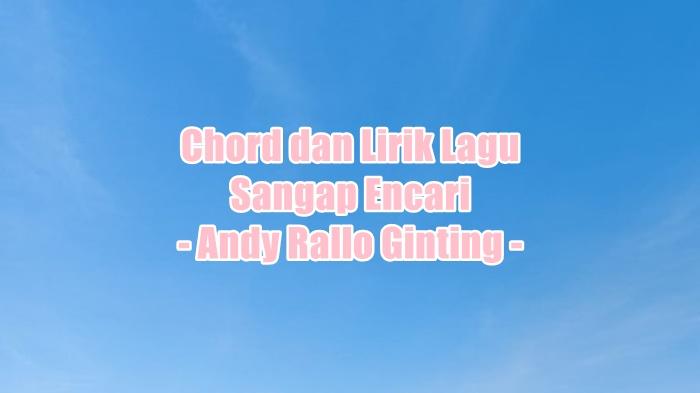 Chord dan Lirik Lagu Sangap Encari - Andy Rallo Ginting