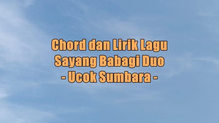 chord-gitar-dan-lirik-lagu-Sayang-Babagi-Duo-yang-dinyanyikan-oleh-Ucok-Sumbara.jpg