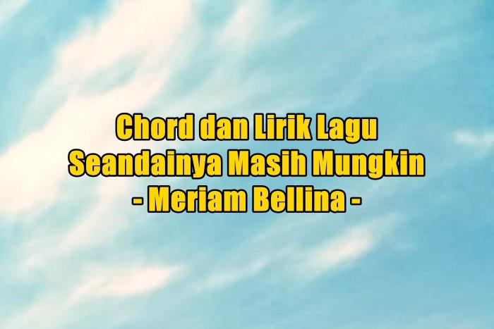 chord-gitar-dan-lirik-lagu-Seandainya-Masih-Mungkin-yang-dinyanyikan-oleh-Meriam-Bellina.jpg