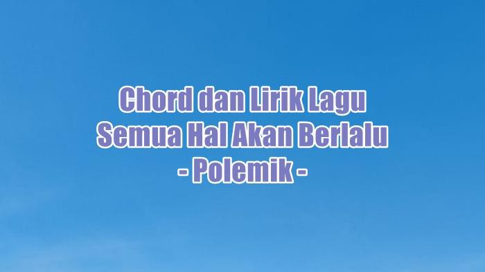 Chord dan Lirik Lagu Semua Hal Akan Berlalu - Polemik - Tribunmanado.co.id