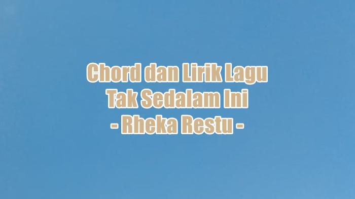 chord-gitar-dan-lirik-lagu-Tak-Sedalam-Ini-yang-dinyanyikan-oleh-Rheka-Restu.jpg