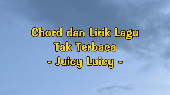 chord-gitar-dan-lirik-lagu-Tak-Terbaca-yang-dinyanyikan-oleh-Juicy-Luicy.jpg