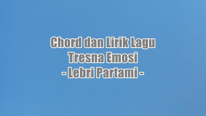 Chord dan Lirik Lagu Tresna Emosi - Lebri Partami