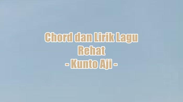 Chord dan Lirik Lagu Rehat - Kunto Aji