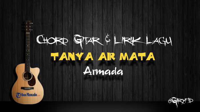 Chord Gitar dan Lirik Lagu Tanya Air Mata - Armada
