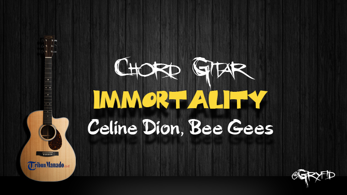 Chord Gitar Immortality - Celine Dion, Bee Gees