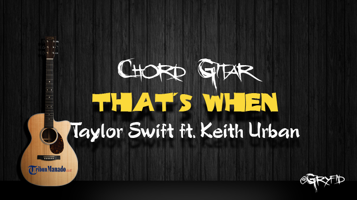 Chord Gitar That's When - Taylor Swift ft. Keith Urban