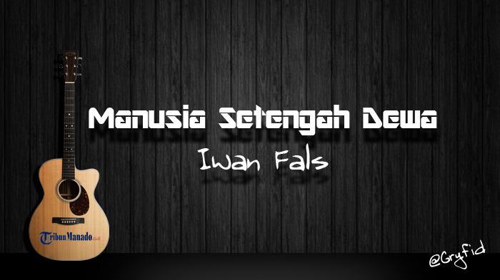 Chord Manusia Setengah Dewa - Iwan Fals, Walau Hidup adalah Permainan