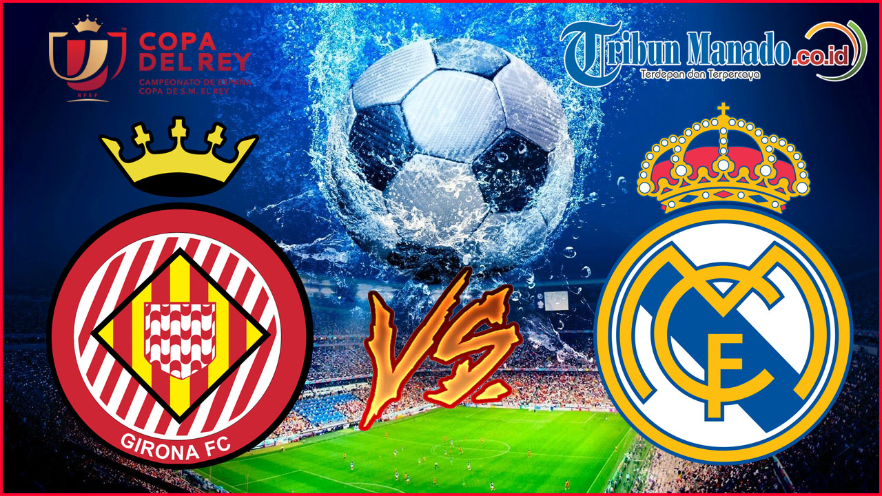 Link Live Streaming Girona vs Real Madrid, Jumat 1 Februari 2019, Pukul 03.30 WIB - Copa del Rey -