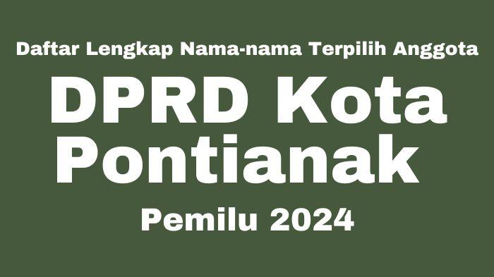 daftar-lengkap-nama-nama-DPRD-Kota-Pontianak-yang-terpilih-di-Pemilu-2024.jpg