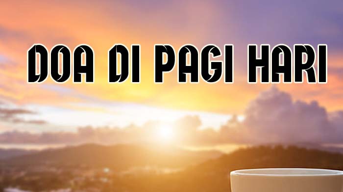 Doa Pagi Hari yang Sebaiknya Dibaca Umat Islam, Berikut Lengkap Bacaannya