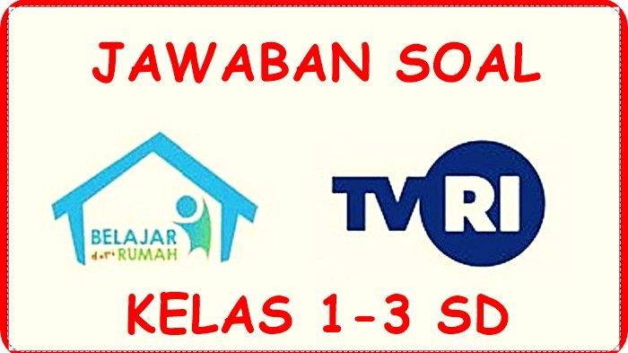 SOAL dan JAWABAN TVRI SD Kelas 1 2 3 Rabu 14 Oktober 2020, Belajar dari Rumah