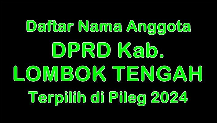 Daftar Nama-nama Anggota DPRD Kabupaten Lombok Tengah yang Terpilih di Pileg 2024