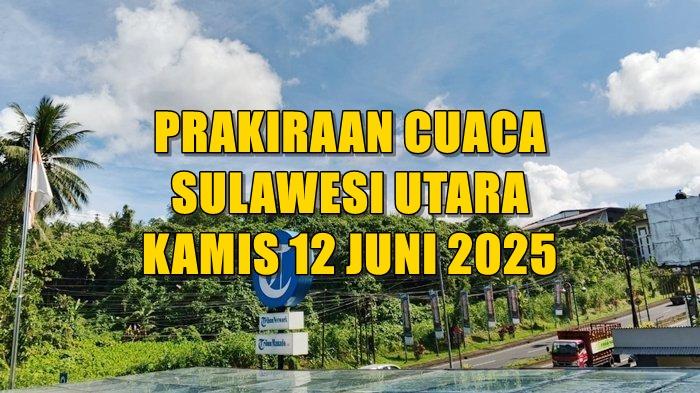 Prakiraan Cuaca Sulawesi Utara Kamis 12 Juni 2025, Info BMKG Wilayah Berpotensi Hujan