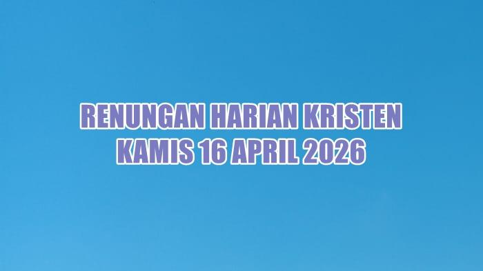 Renungan Harian Kristen Hari Ini Kamis 16 April 2026, 1 Petrus 1:8–9