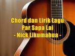 Berikut-chord-gitar-dan-lirik-lagu-Par-Sapa-Lai-dinyanyikan-oleh-Nick-Likumahua.jpg